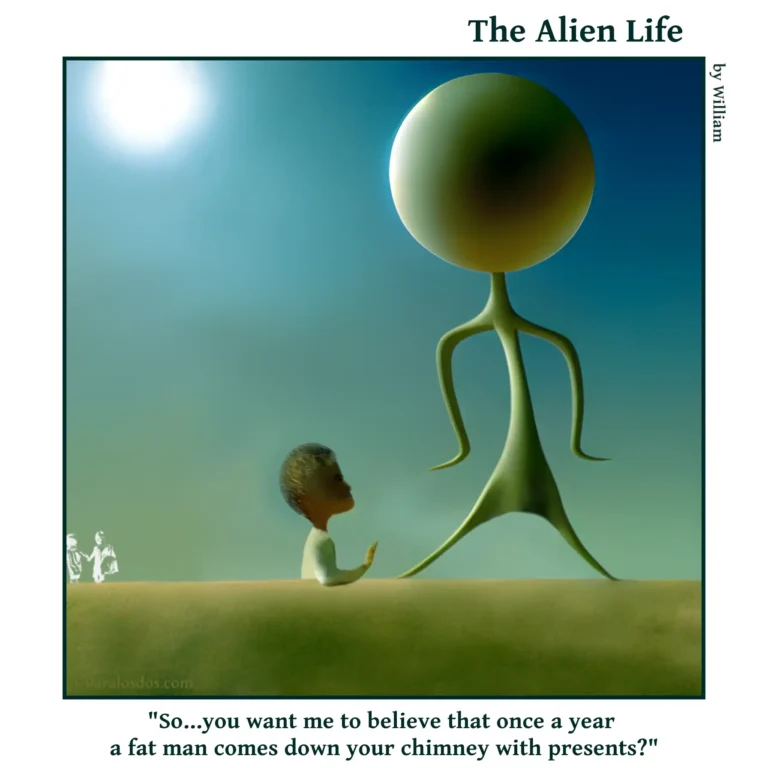 he Alien Life one panel Comic. An Alien is looking at a kid and the caption says: "So...you want me to believe that once a year a fat man comes down your chimney with presents?"