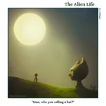 The Alien Life, one panel Comic. Two moons are in the background, the shoulders and head are visible of a giant figure that looks like batman. He is looking at a small figure in front of him. The caption reads: "Man, who you calling a bat? "