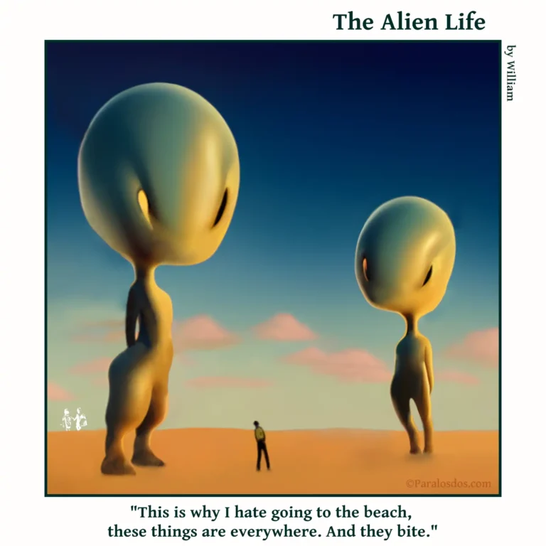 The Alien Life, one panel Comic. Two huge aliens with sharp teeth are standing on the beach.Between them, at about mid shin height, is a human. The caption reads: "This is why I hate going to the beach, these things are everywhere. And they bite."