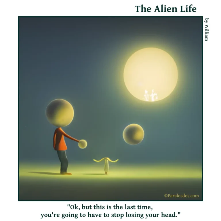 The Alien Life, one panel Comic. An alien Dad is standing beside an alien child whose round head has floated away. He is handing her a new round head. The caption reads: "Ok, but this is the last time, you're gong to have to stop losing your head."