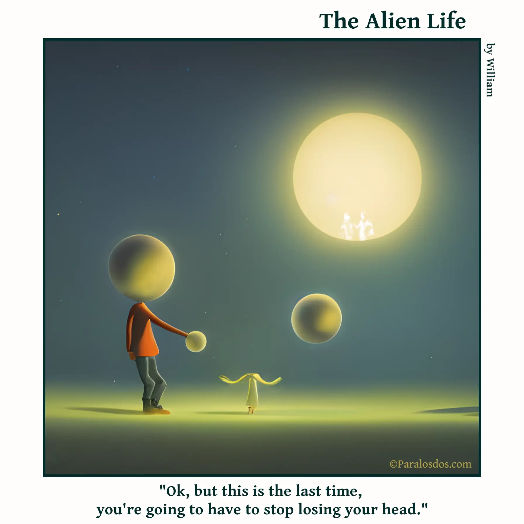 The Alien Life, one panel Comic. An alien Dad is standing beside an alien child whose round head has floated away. He is handing her a new round head. The caption reads: "Ok, but this is the last time, you're gong to have to stop losing your head."