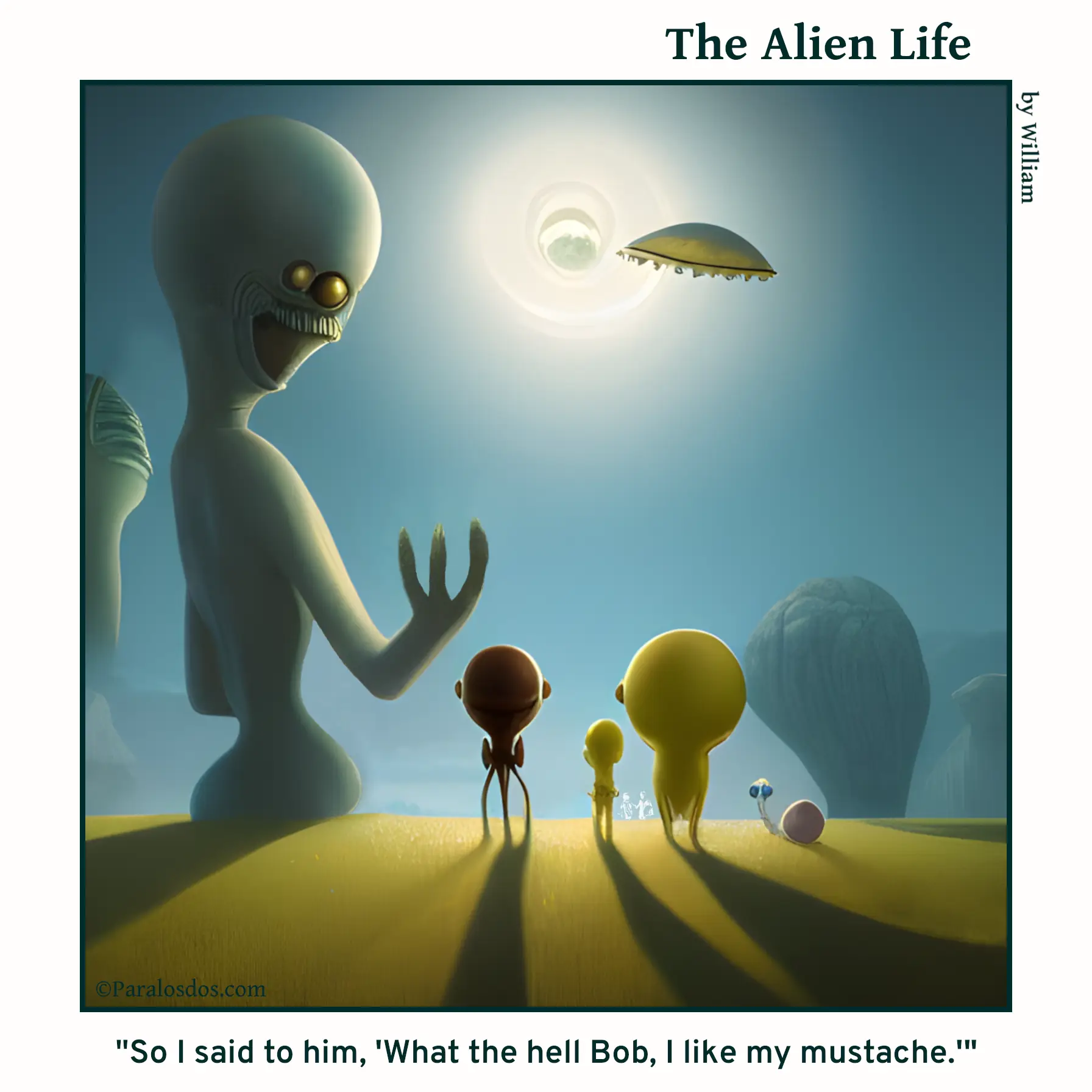 The Alien Life, one panel Comic. Aliens are standing around chatting. One is much bigger than the rest. He has a very weird mustache. The caption reads: "So I said to him, 'What the hell Bob, I like my mustache.'"