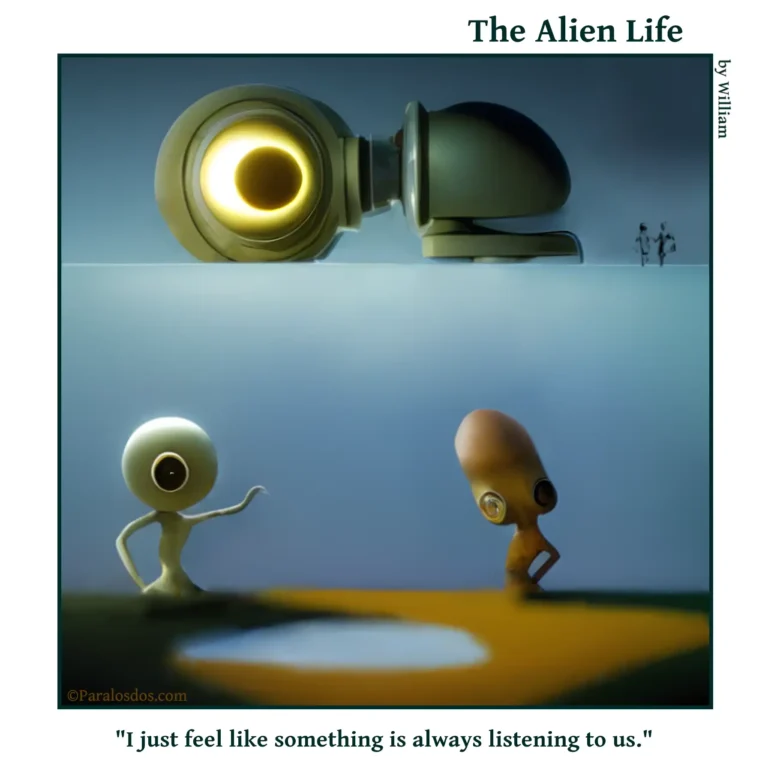The Alien Life, one panel Comic. Two aliens are sitting at a table. A robot with one big eye and it's ear pressed to the ground is in the ceiling above them. The caption reads: "I just feel like something is always listening to us."