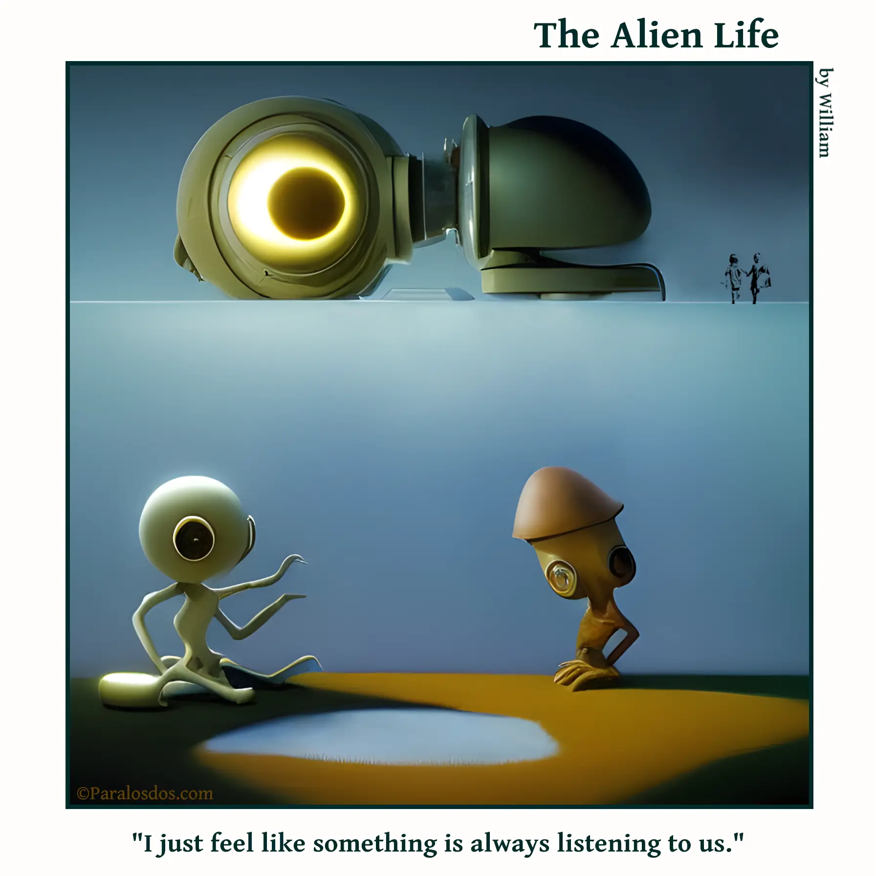 The Alien Life, one panel Comic. Two aliens are sitting at a table. A robot with one big eye and it's ear pressed to the ground is in the ceiling above them. The caption reads: "I just feel like something is always listening to us."