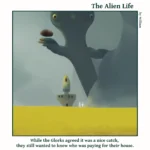 The Alien Life, one panel Comic. A giant alien is stretched out in a dive about to catch what looks like a big rock. He is going to land on a home. The caption reads: "While the Glorks agreed it was a nice catch, they still wanted to know who was paying for their house."