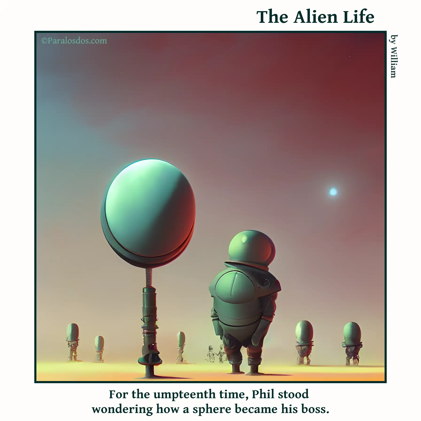 The Alien Life, one panel Comic. An being wearing an astronaut uniform is standing before a round object mounted on a pole. The caption reads: For the umpteenth time, Phil stood wondering how a sphere became his boss.