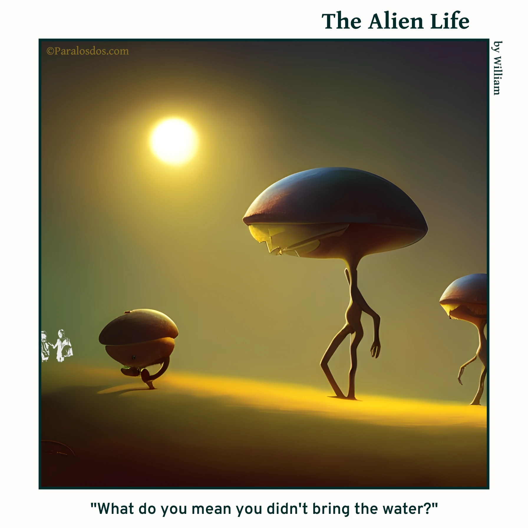 The Alien Life, one panel Comic. Three aliens are trudging through the dessert. The caption reads: "What do you mean you didn't bring the water?"