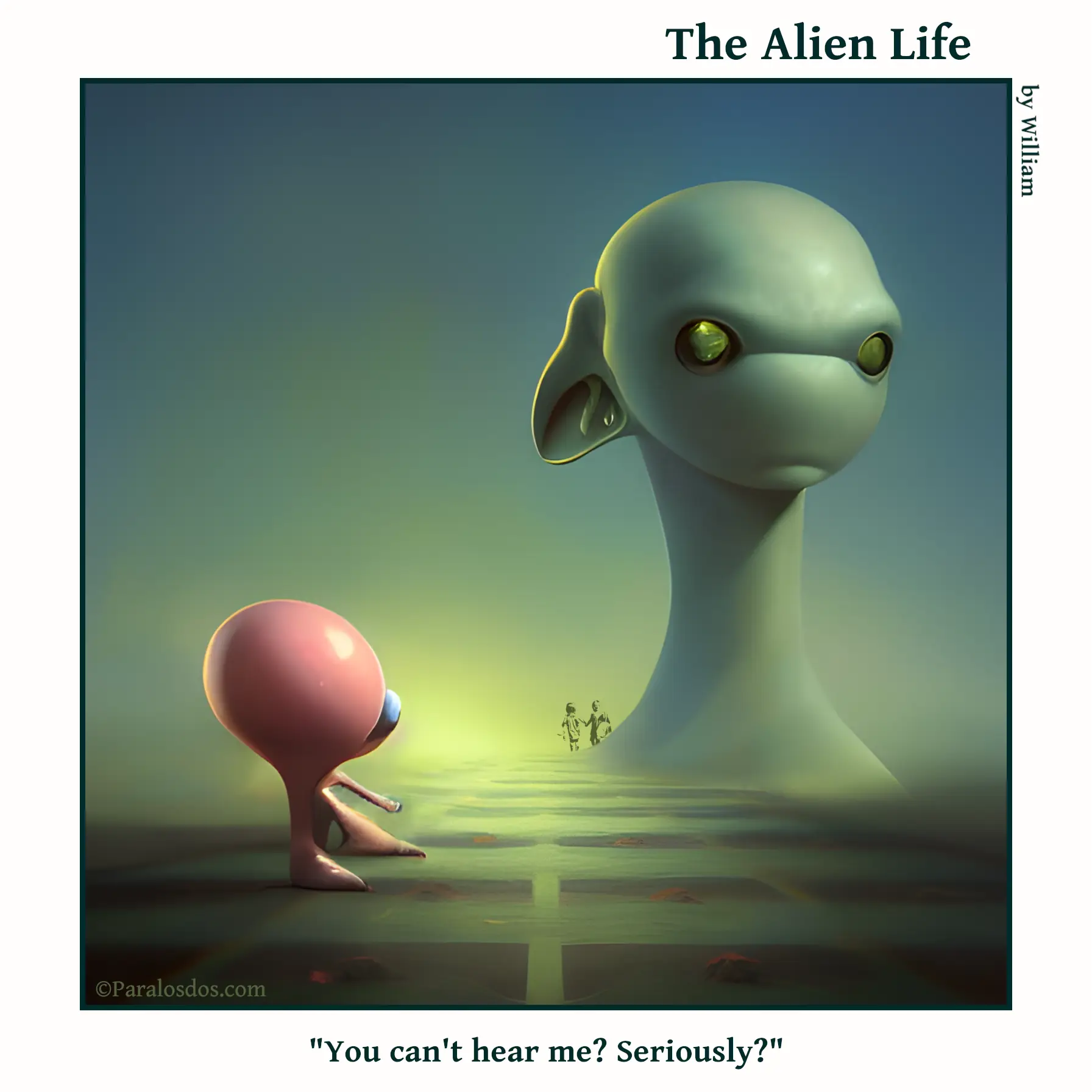 The Alien Life, one panel Comic. A big alien head is in the background to the right, this alien is turned slightly to the left and has a huge right ear. In the foreground to the left is an alien. The caption reads: "You can't hear me? Seriously?"
