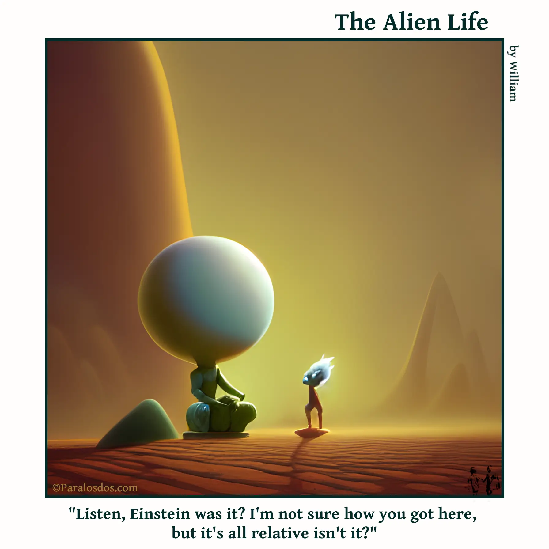 The Alien Life, one panel Comic. A small human figure with crazy white hair is standing in front of a big seated alien. The caption reads: "Listen, Einstein was it? I'm not sure how you got here, but it's all relative isn't it?"