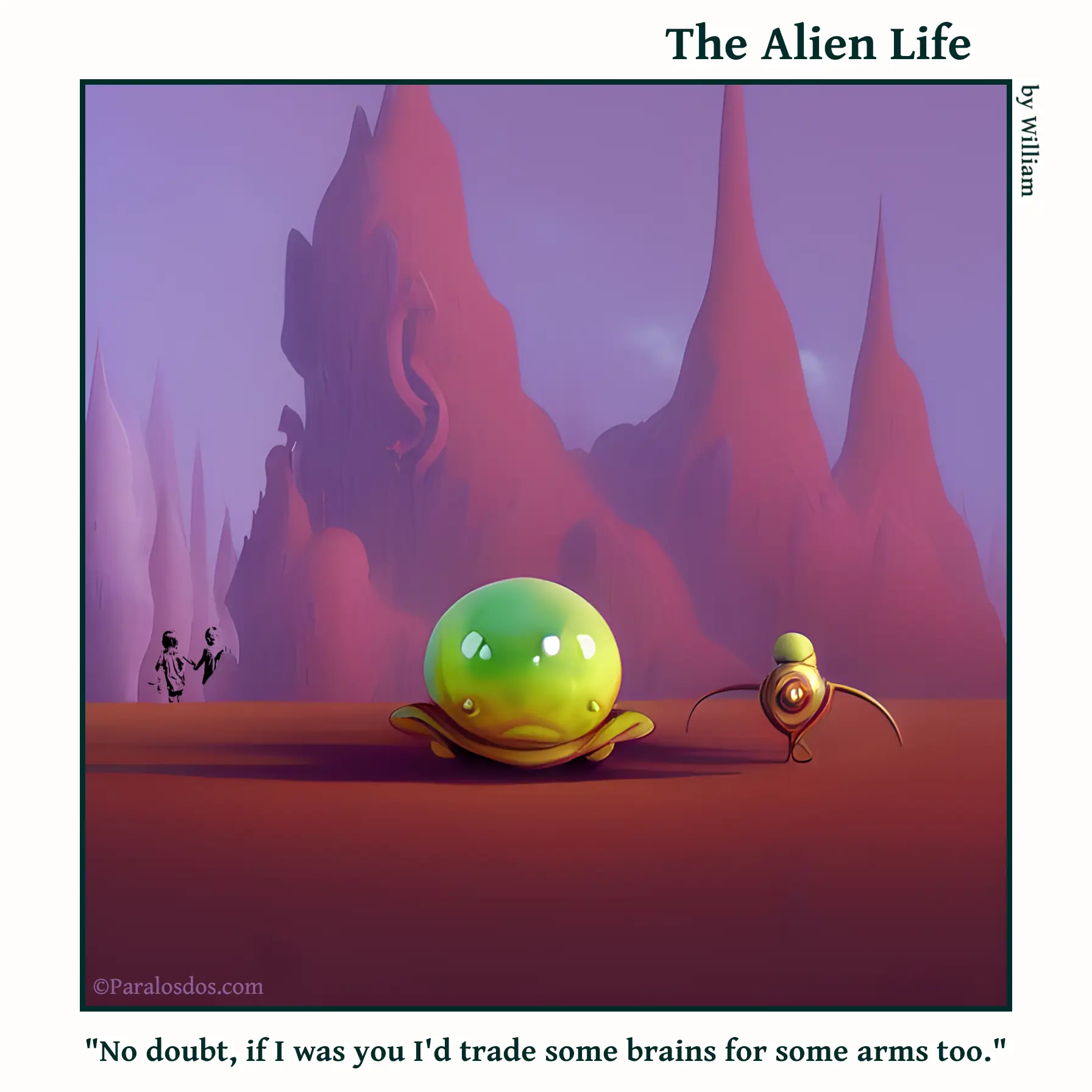 The Alien Life, one panel Comic. Two aliens are hanging out. One looks like a bird, the other is a big brain with no arms. The caption reads: "No doubt, if I was you I'd trade some brains for some arms too."