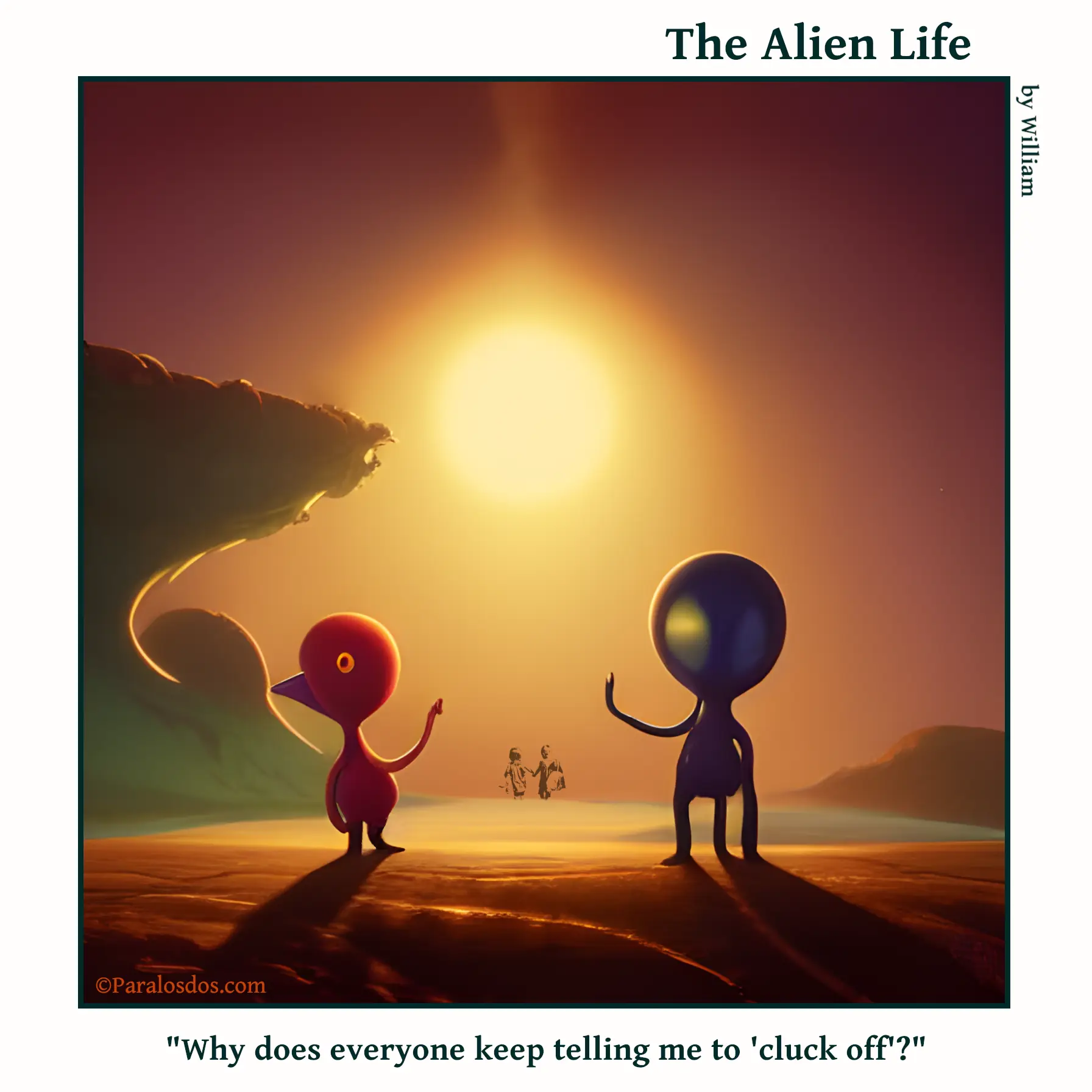 The Alien Life, one panel Comic. An alien that has a kind of chicken head is walking away from another alien. The caption reads: "Why does everyone keep telling me to 'cluck off'?"