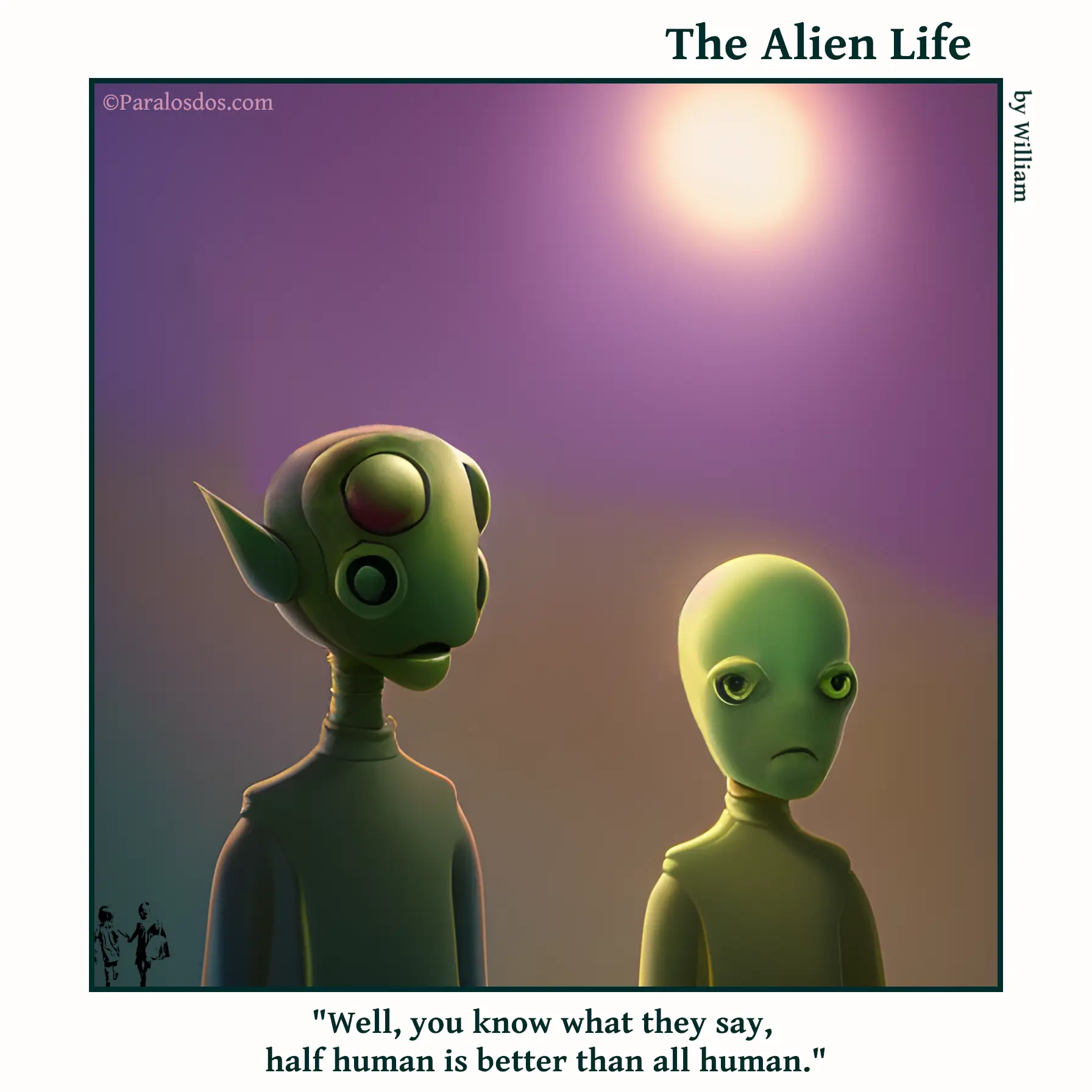 The Alien Life, one panel Comic. Two aliens are walking together, one is weird looking and the other is clearly part human. The caption reads: "Well, you know what they say, half human is better than all human."