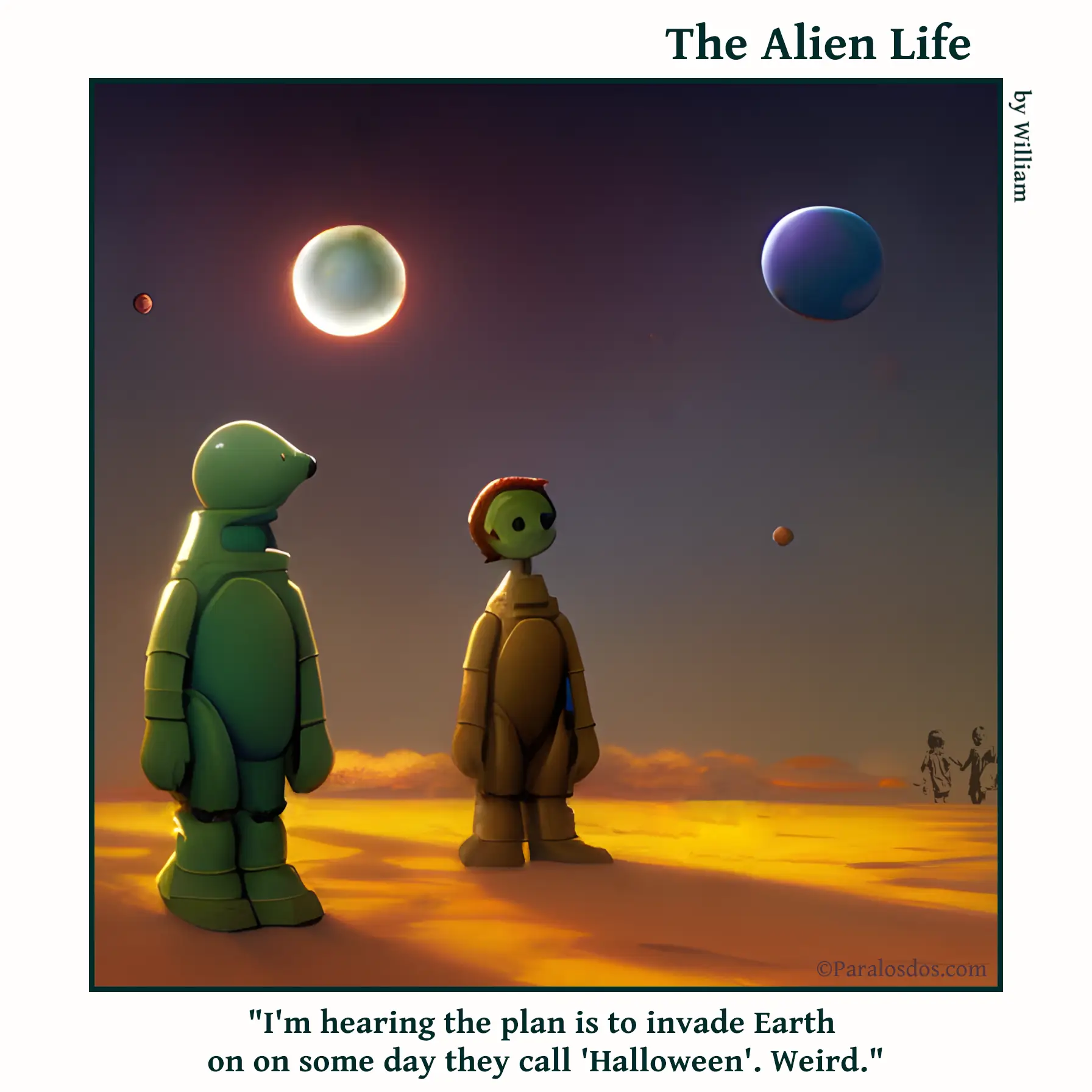 The Alien Life, one panel Comic. Two aliens are hanging out. One looks like a green polar bear in an astronaut costume. The other is wearing a scary hockey goalie mask. The caption reads: "I'm hearing the plan is to invade Earth on on some day they call 'Halloween'. Weird."