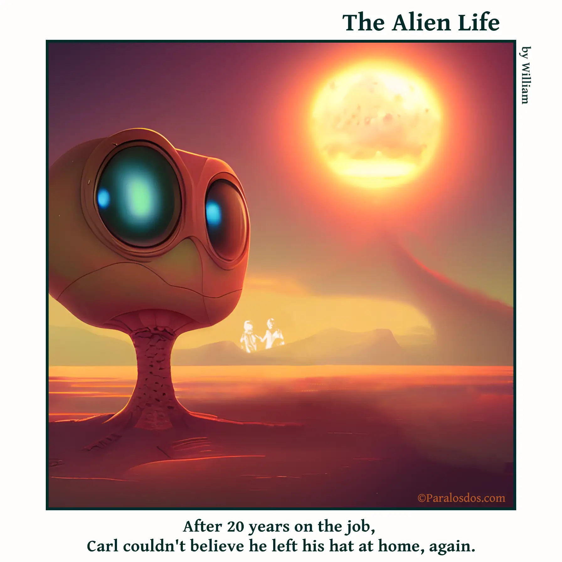The Alien Life, one panel Comic. An alien, who appears to be a giant head on a long thin neck, is stationed in a desert under a scorching sun. The caption reads: After 20 years on the job, Carl couldn't believe he left his hat at home, again.