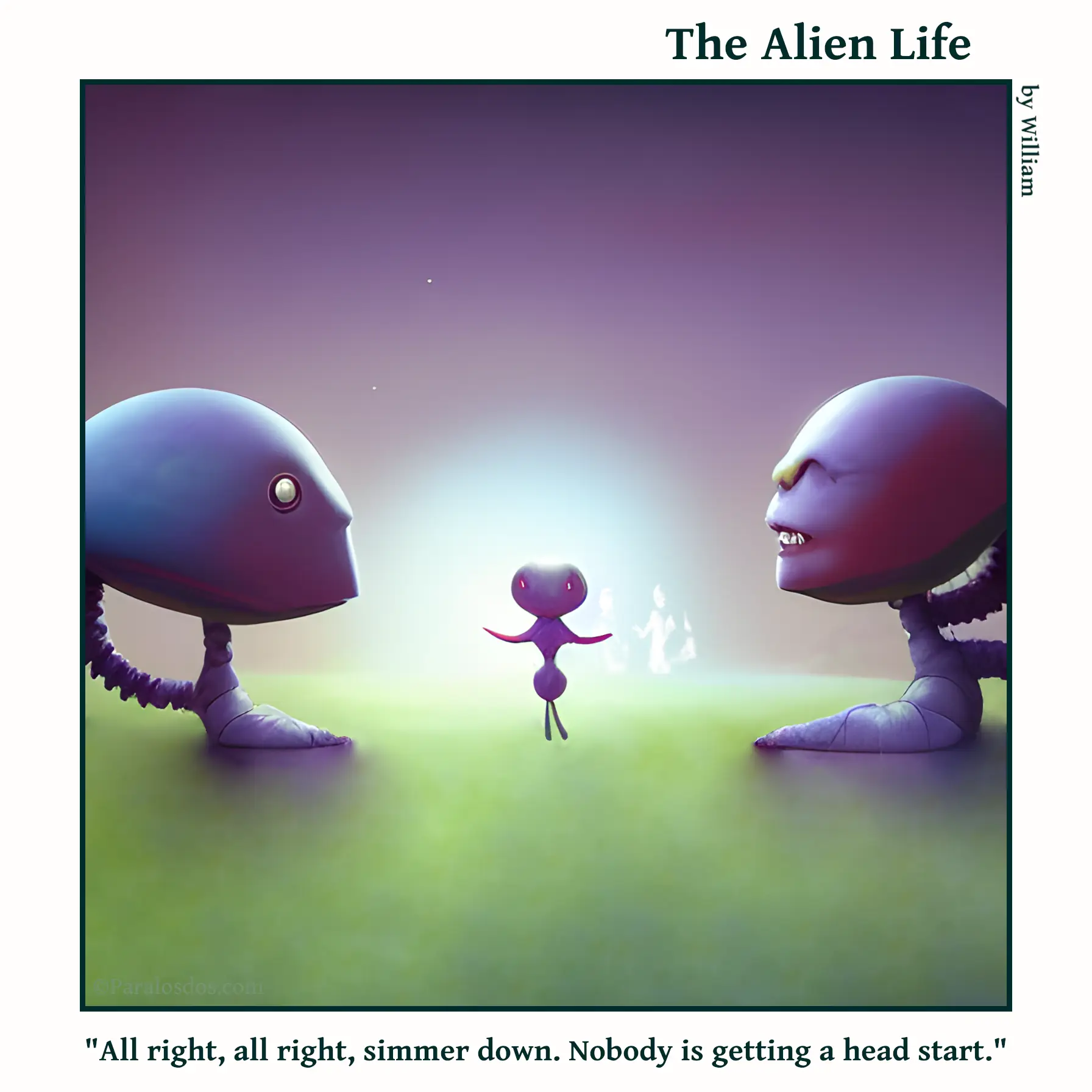 The Alien Life, one panel Comic. A small alien is standing between two aliens who are mostly just giant heads. The caption reads: "All right, all right, simmer down. Nobody is getting a head start."