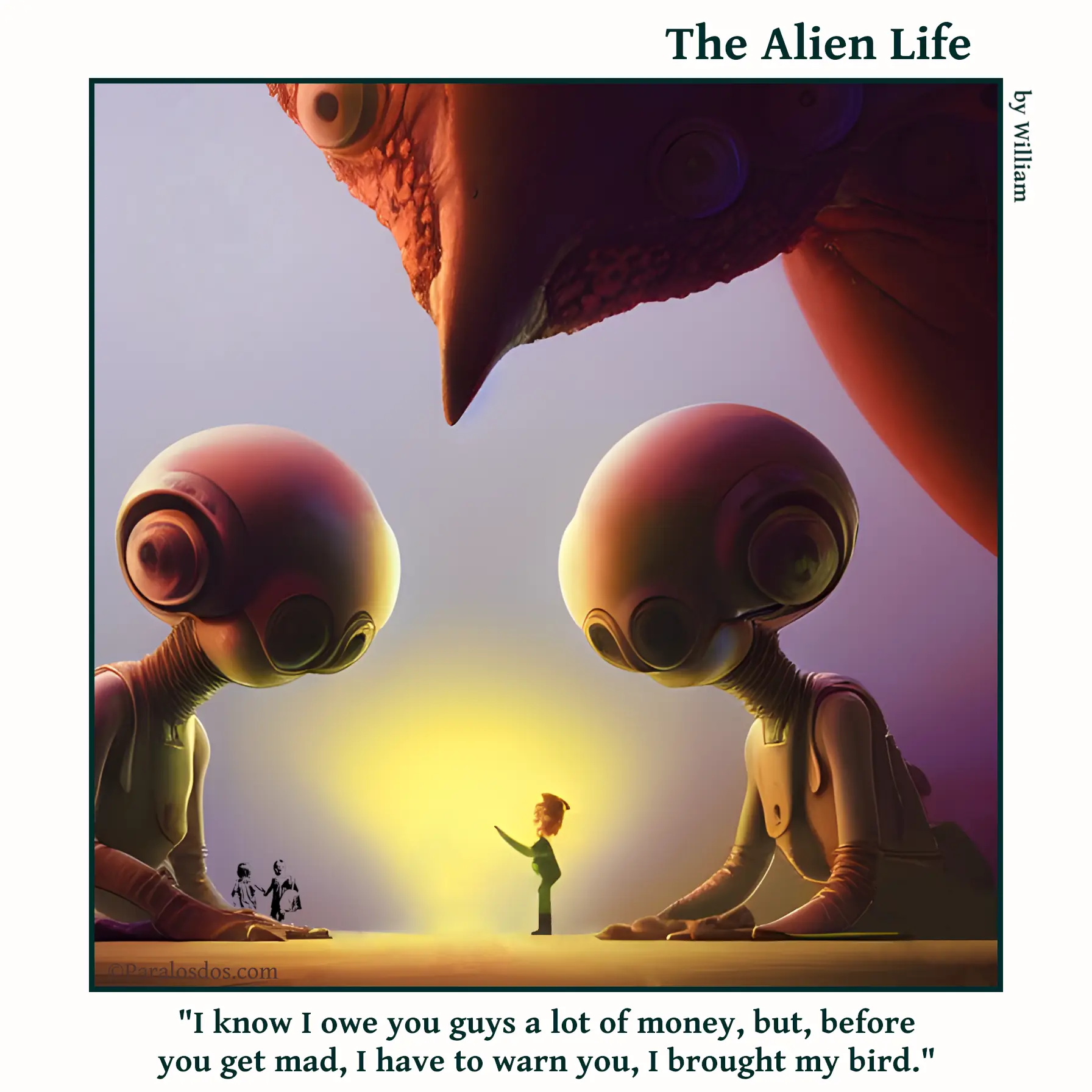 The Alien Life, one panel Comic. Two giant aliens are looking down at a very wee human. Above the giant aliens, the head of an even bigger bird is hovering. The caption reads: "I know I owe you guys a lot of money, but, before you get mad, I have to warn you, I brought my bird."