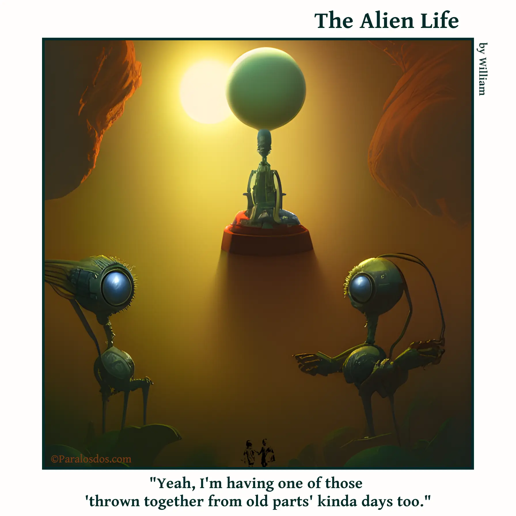 The Alien Life, one panel Comic. Two metal aliens are hanging out. They look like they have seen better days. The caption reads: "Yeah, I'm having one of those 'thrown together from old parts' kinda days too."