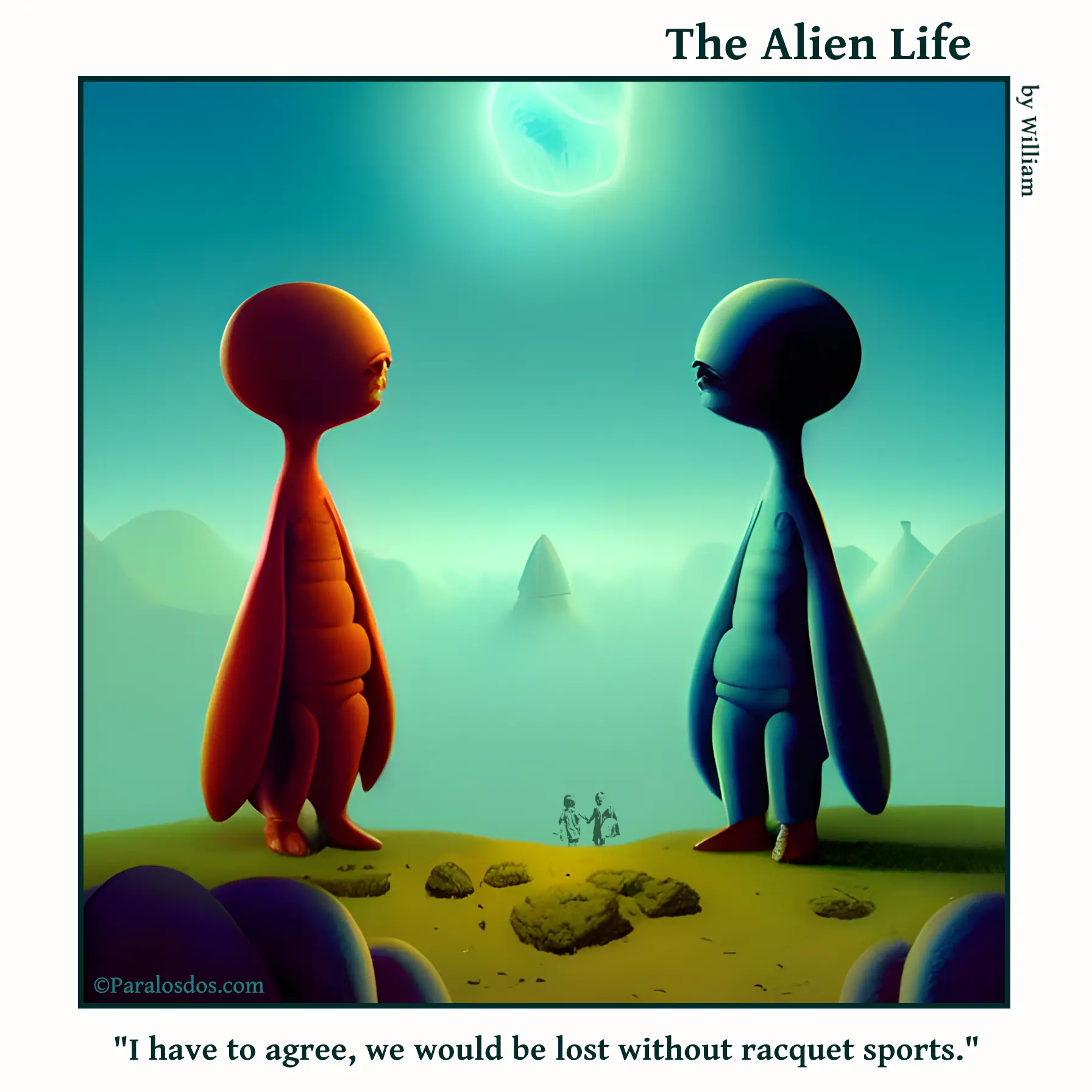 The Alien Life, one panel Comic. Two aliens are standing talking. They have elongated paddles for arms. The caption reads: "I have to agree, we would be lost without racquet sports."