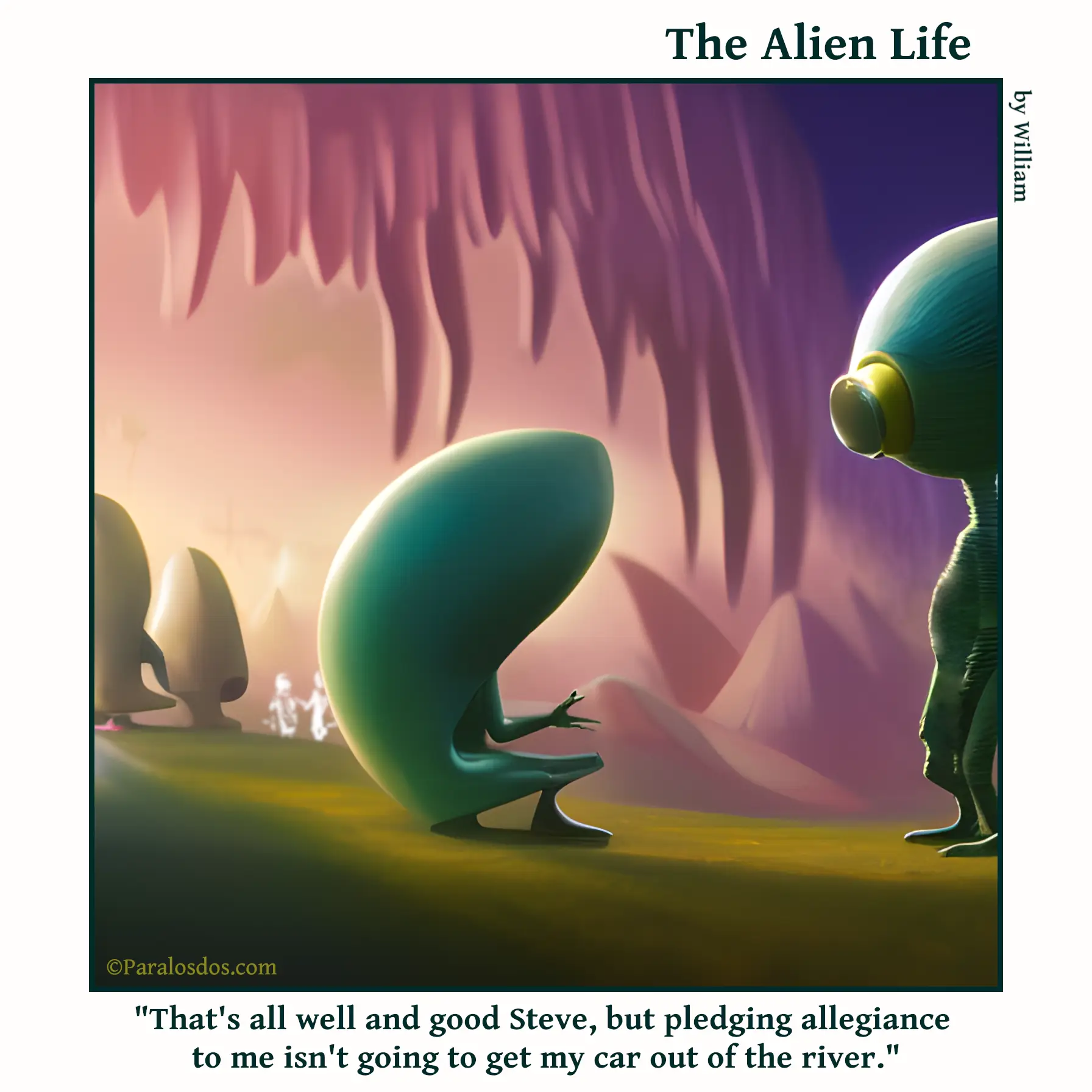 The Alien Life, one panel Comic. An alien is bowing low before another alien. The caption reads: "That's all well and good Steve, but pledging allegiance to me isn't going to get my car out of the river."