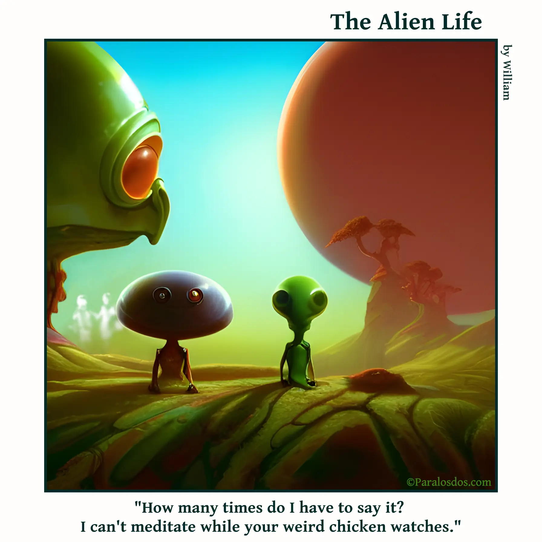 The Alien Life, one panel Comic. Two aliens are sitting cross-legged beside each other. Hovering over them to the left of the image is a giant alien chicken head. The caption reads: "How many times do I have to say it? I can't meditate while your weird chicken watches."