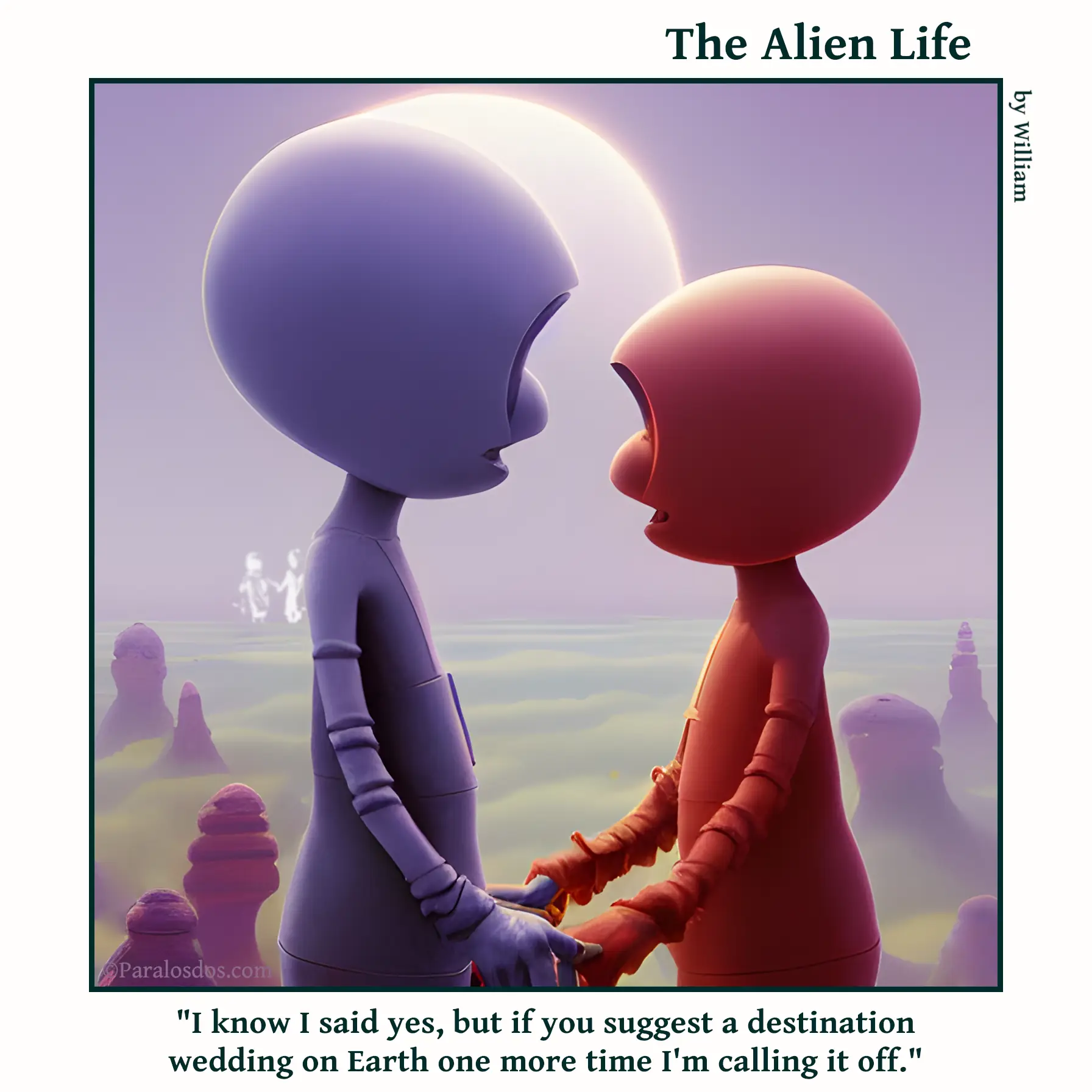 The Alien Life, one panel Comic. Two aliens are holding hands and facing each other. The caption reads: "I know I said yes, but if you suggest a destination wedding on Earth one more time I'm calling it off."