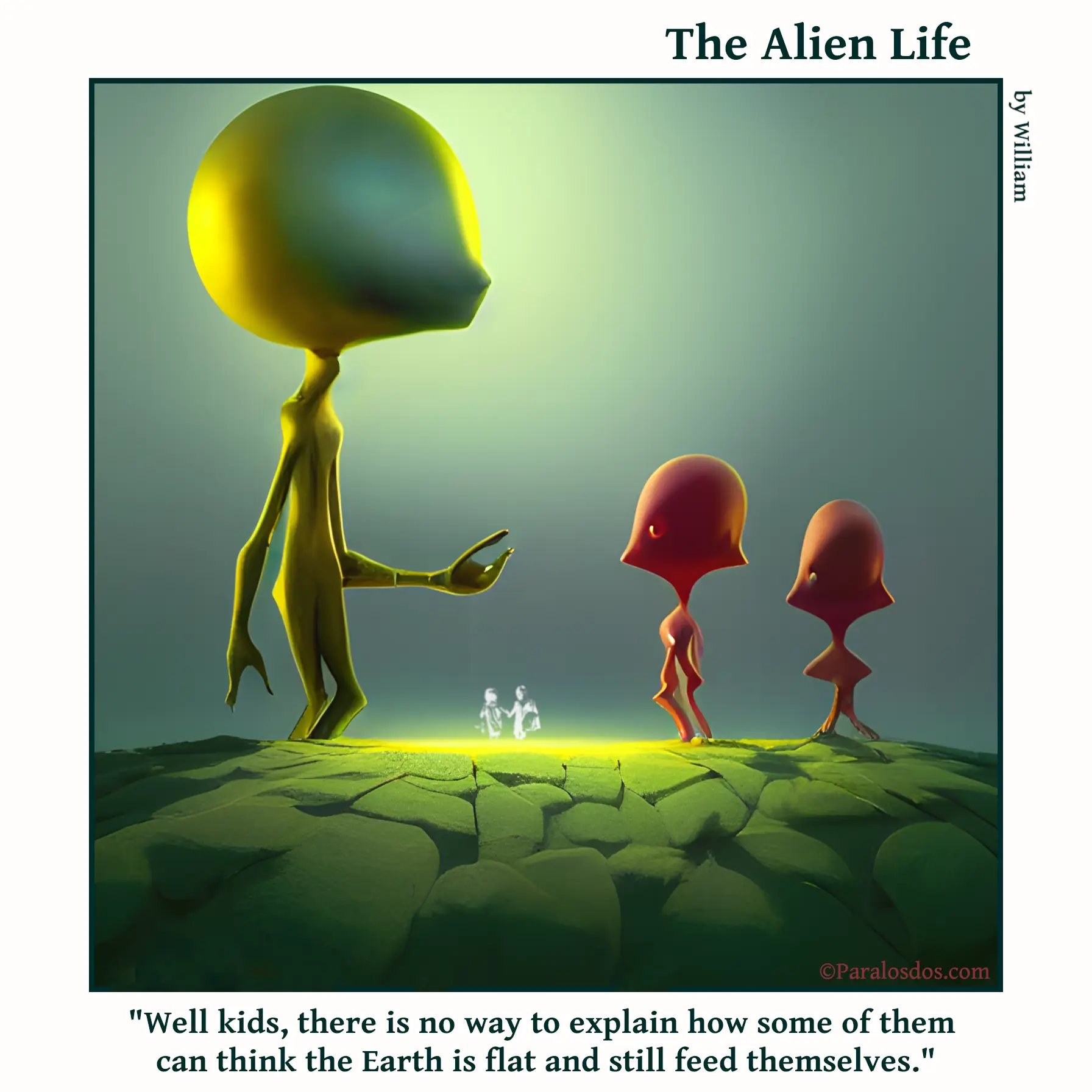 The Alien Life, one panel Comic. An alien parent is talking to two alien children. The caption reads: "Well kids, there is no way to explain how some of them can think the Earth is flat and still feed themselves."