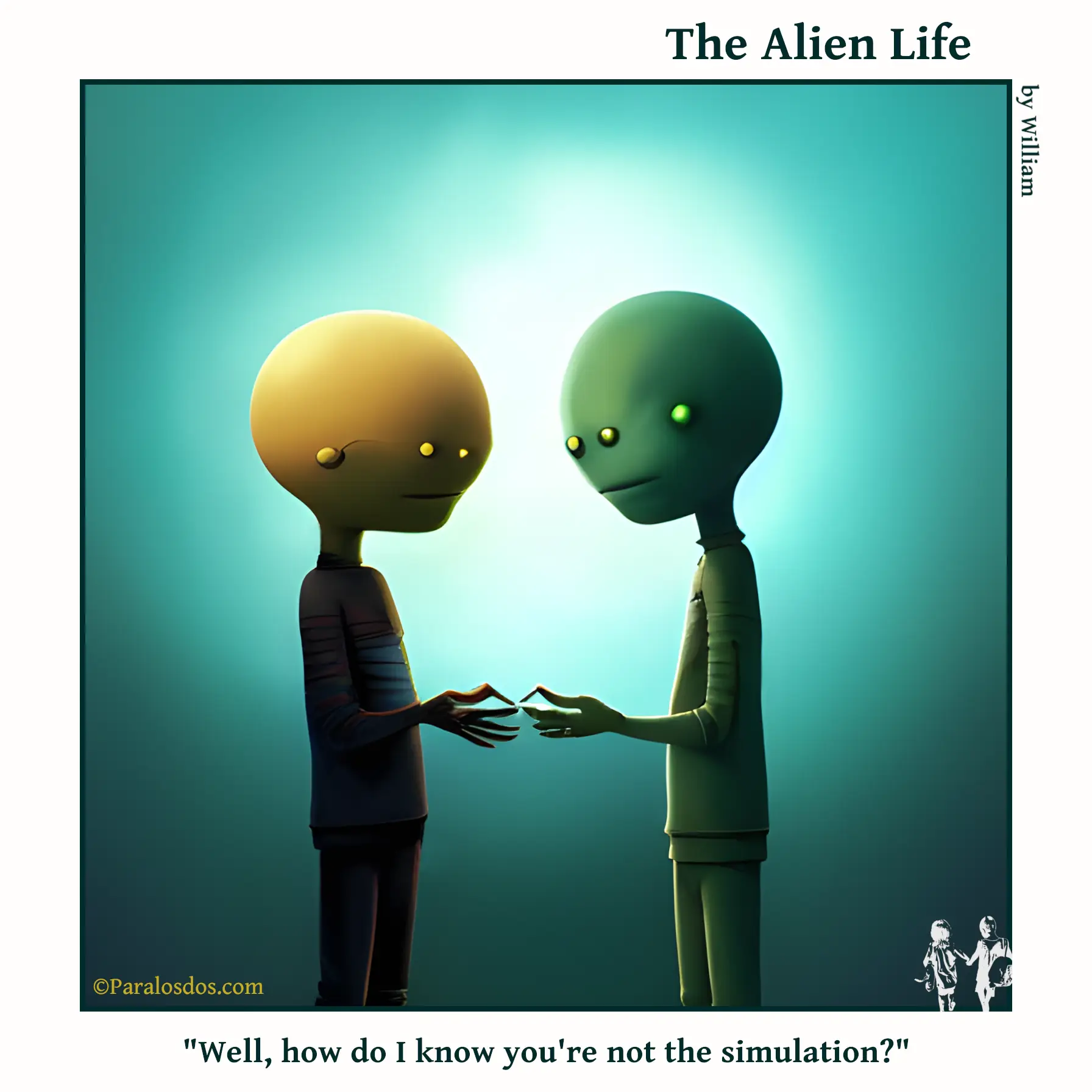 The Alien Life, one panel Comic. Two very similar looking aliens are mirroring each others pose. The caption reads: "Well, how do I know you're not the simulation?"