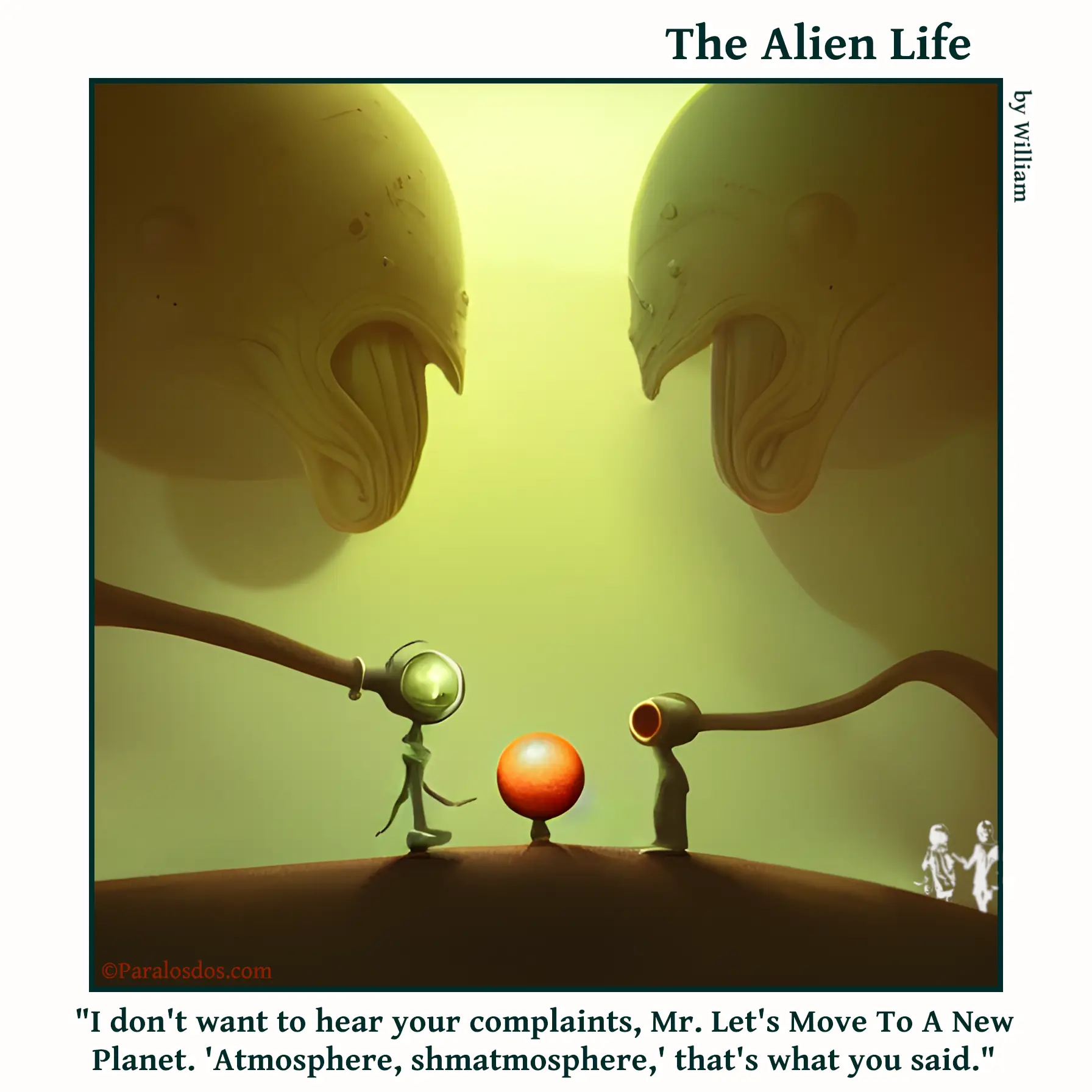 The Alien Life, one panel Comic. Two figures have met in the middle of the image. They are both wearing helmets with air being piped in through hoses attached, like tethers. The caption reads: "I don't want to hear your complaints, Mr. Let's Move To A New Planet. 'Atmosphere, shmatmosphere,' that's what you said."