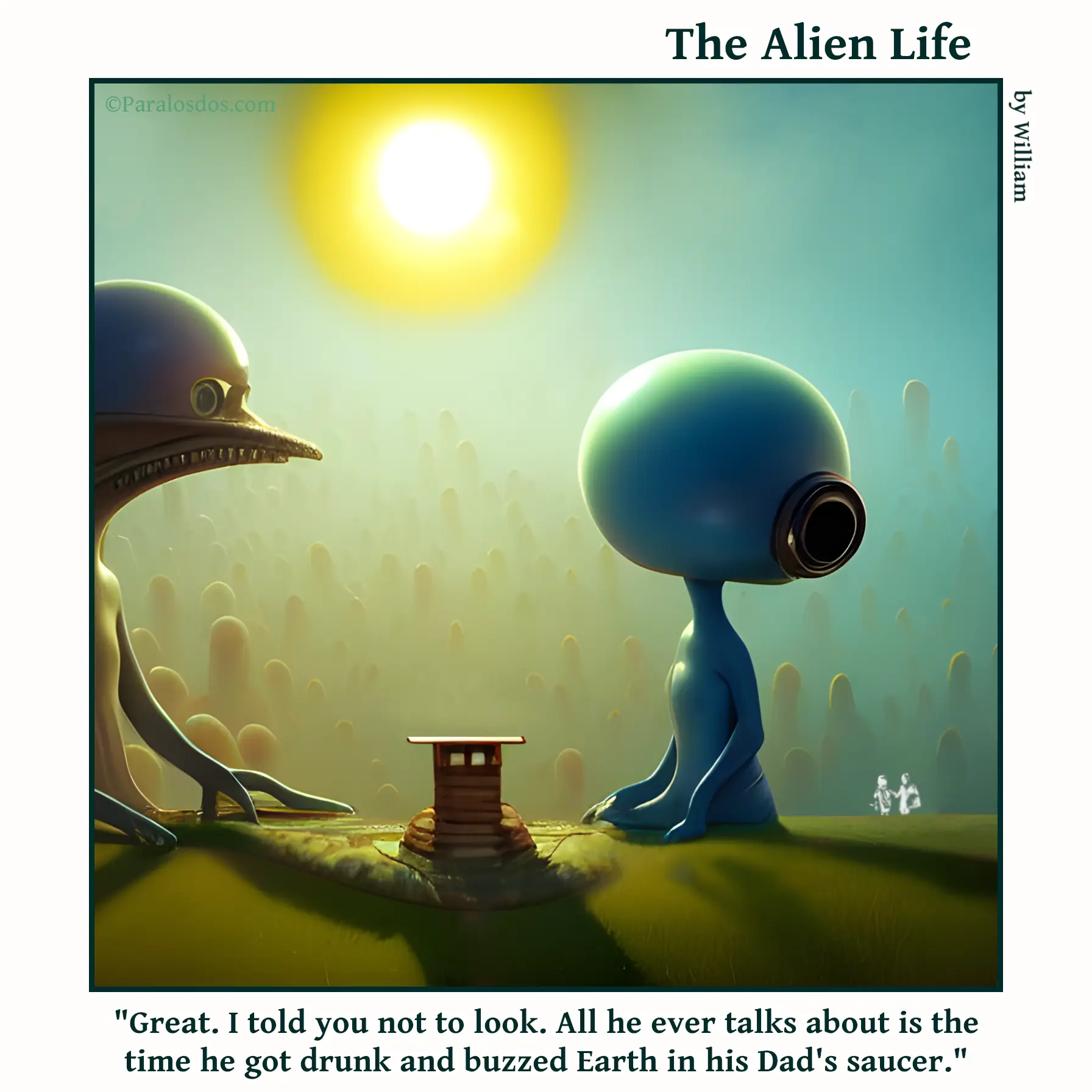 The Alien Life, one panel Comic. Two aliens are sitting at a bar. The caption reads: "Great. I told you not to look. All he ever talks about is the time he got drunk and buzzed Earth in his Dad's saucer."