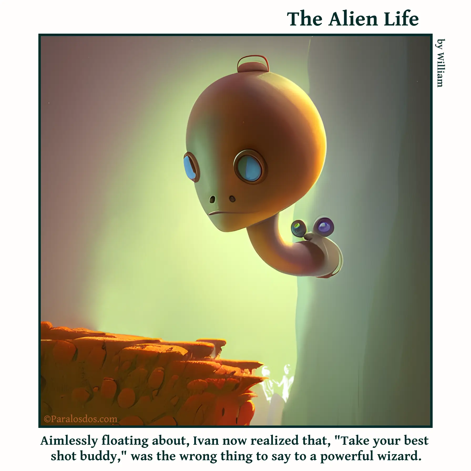 The Alien Life, one panel Comic. An alien that is just a head and a neck is floating in the mountains. The caption reads: Aimlessly floating about, Ivan now realized that, "Take your best shot buddy," was the wrong thing to say to a powerful wizard.
