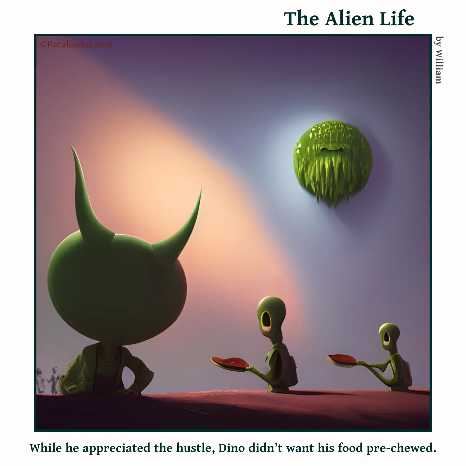 The Alien Life, one panel Comic. An alien is siting at a restaurant table, two waiters are approaching him with food that looks like it has already been chewed. The caption reads: While he appreciated the hustle, Dino didn’t want his food pre-chewed.
