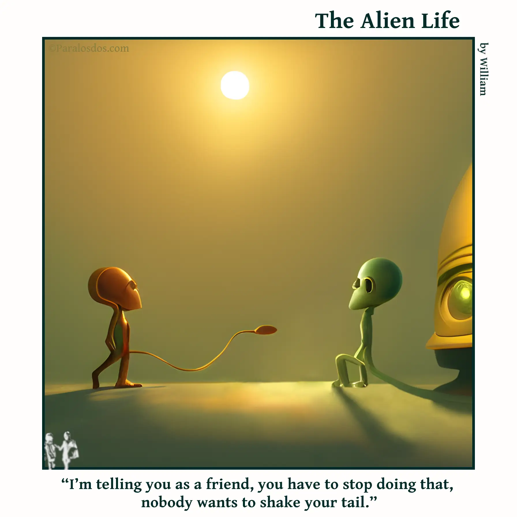 The Alien Life, one panel Comic. Two aliens are facing each other over a distance. The alien on the left has extended his tail towards the one on the right. It looks very weird. The caption reads: “I’m telling you as a friend, you have to stop doing that, nobody wants to shake your tail.”
