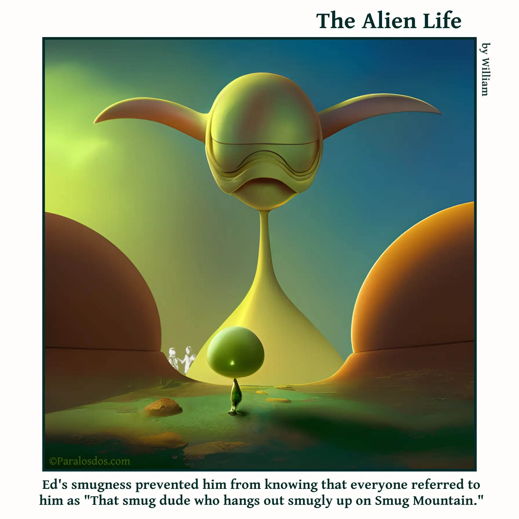The Alien Life, one panel Comic. A giant smug-faced alien is standing between two mountains. There is a small alien looking up at him The caption reads: Ed's smugness prevented him from knowing that everyone referred to him as "That smug dude who hangs out smugly up on Smug Mountain."
