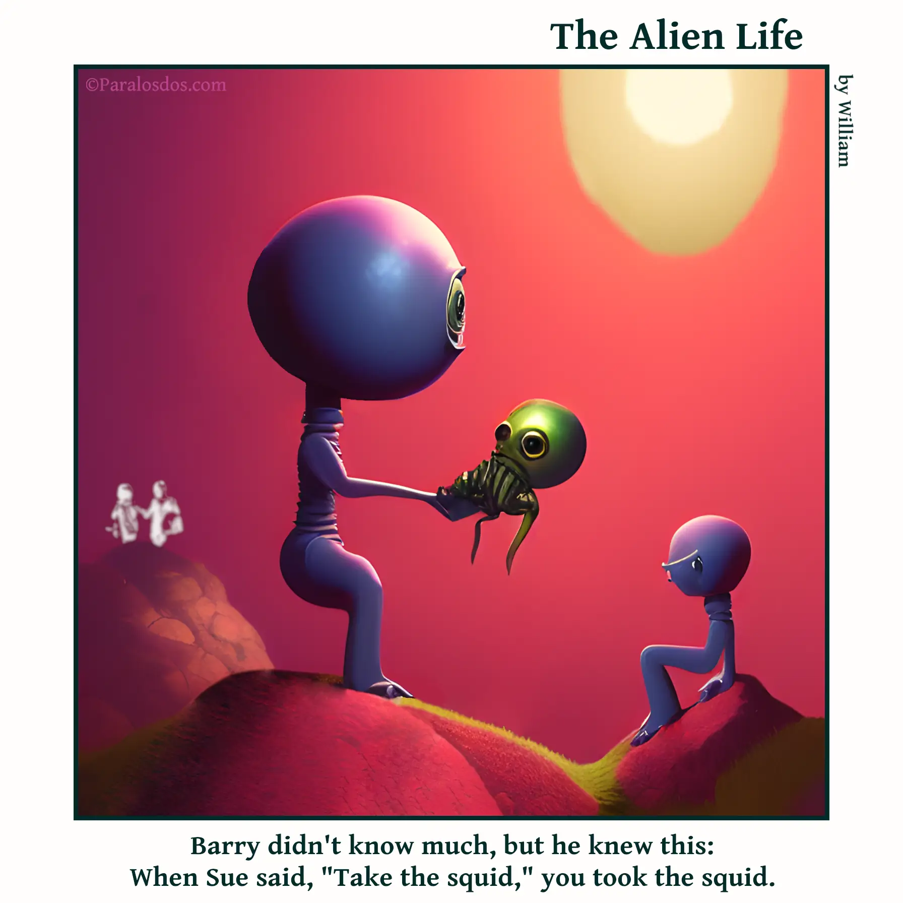 The Alien Life, one panel Comic. A giant alien is holding a squid in her hands, with her arms extended towards a little alien sitting on the ground. The caption reads: Barry didn't know much, but he knew this: When Sue said, "Take the squid," you took the squid.