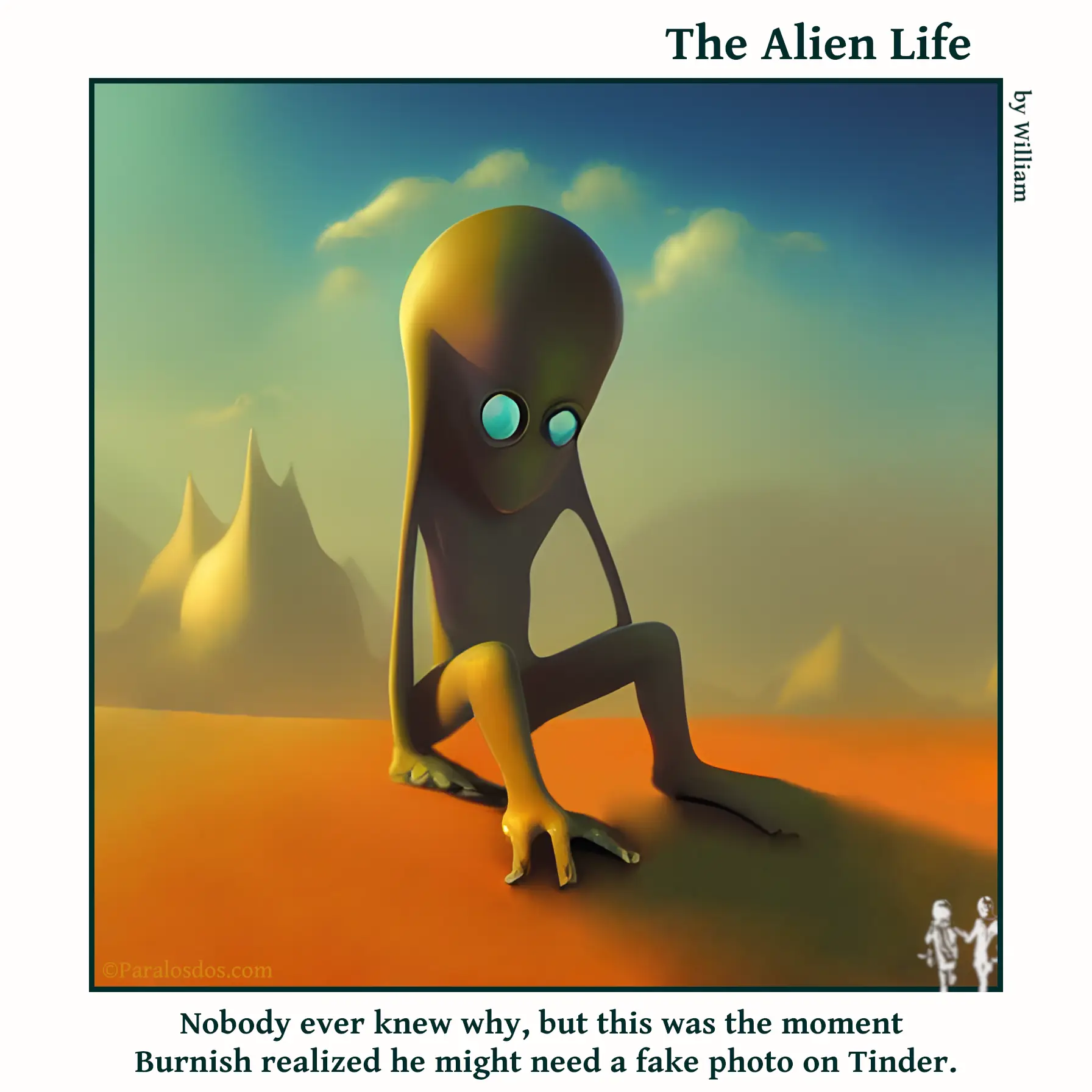 The Alien Life, one panel Comic. A very weird looking alien is sitting on the ground, looking very reflective and a bit sad. The caption reads: Nobody ever knew why, but this was the moment Burnish realized he might need a fake photo on Tinder.