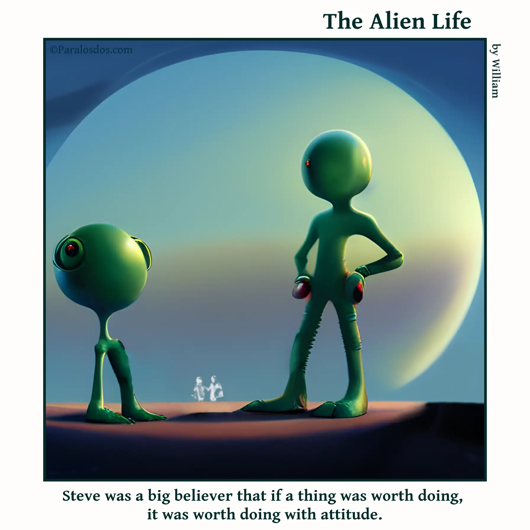 The Alien Life, one panel Comic. An alien is striking a very confident, attitude filled pose. The caption reads: Steve was a big believer that if a thing was worth doing, it was worth doing with attitude.