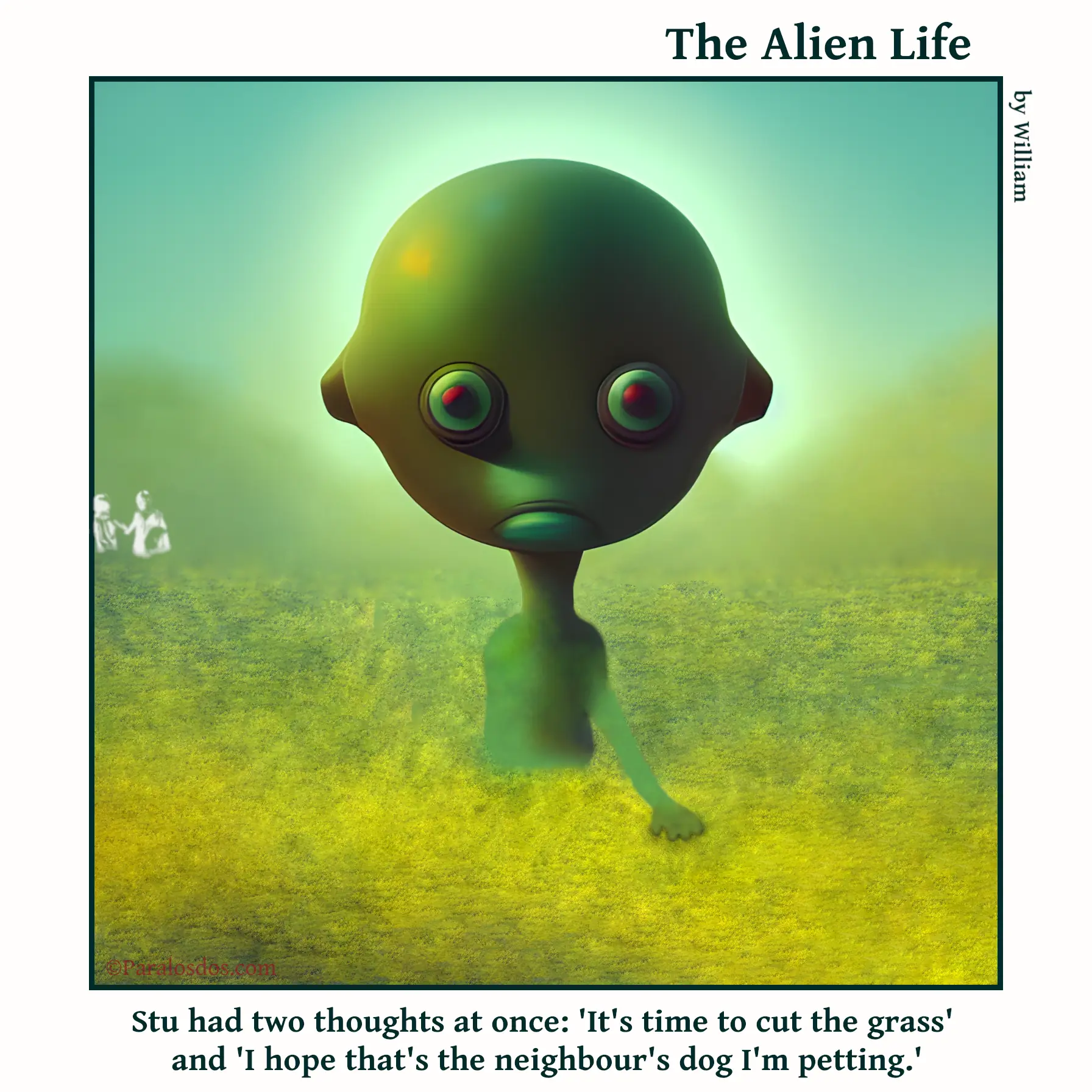 The Alien Life, one panel Comic. An alien is standing in grass up to his waist, and one hand is in the grass. The caption reads: Stu had two thoughts at once: 'It's time to cut the grass' and 'I hope that's the neighbour's dog I'm petting.'
