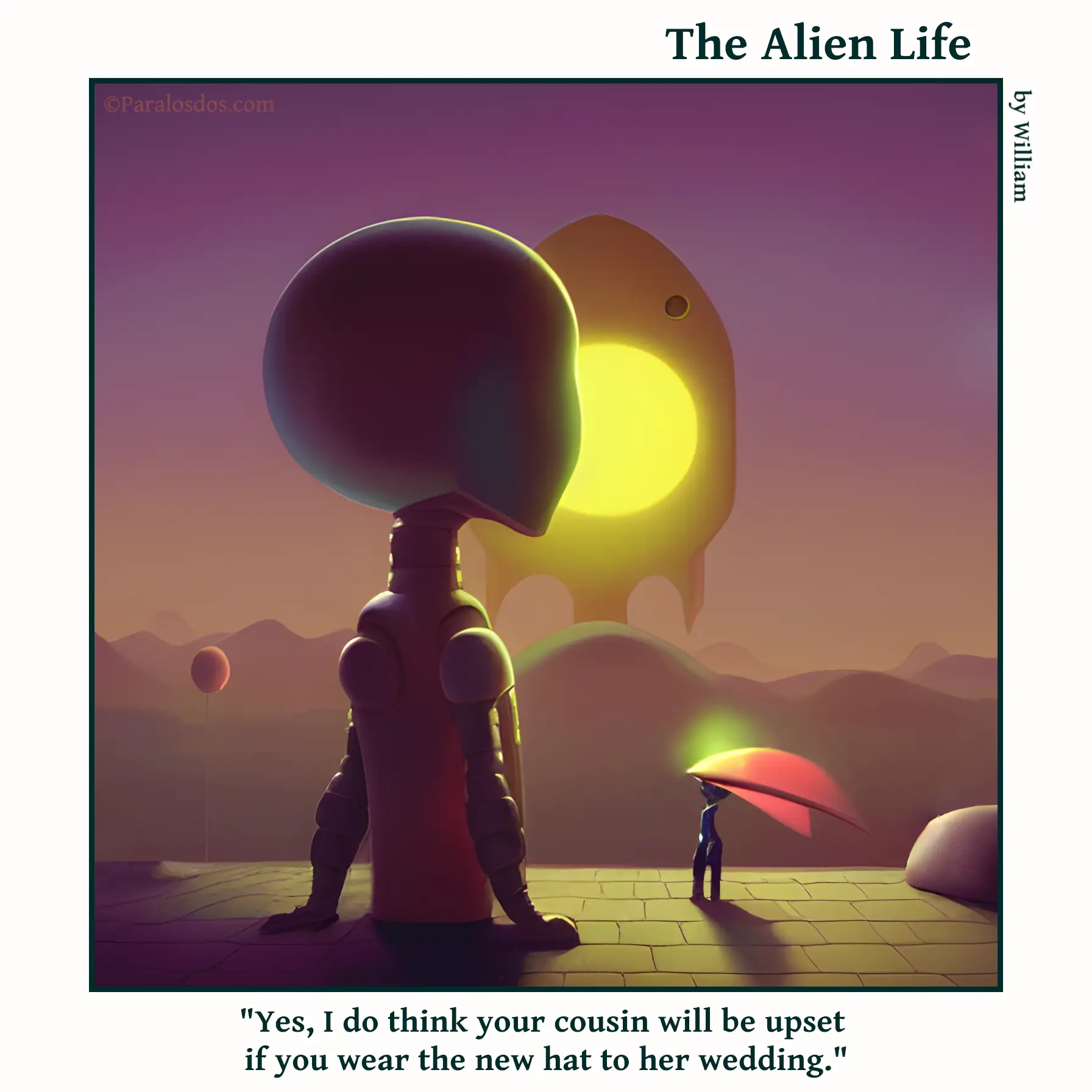 The Alien Life, one panel Comic. A little alien is standing beside a huge seated alien. The little alien is wearing an outrageously large and loud hat. The caption reads:"Yes, I do think your cousin will be upset if you wear the new hat to her wedding."