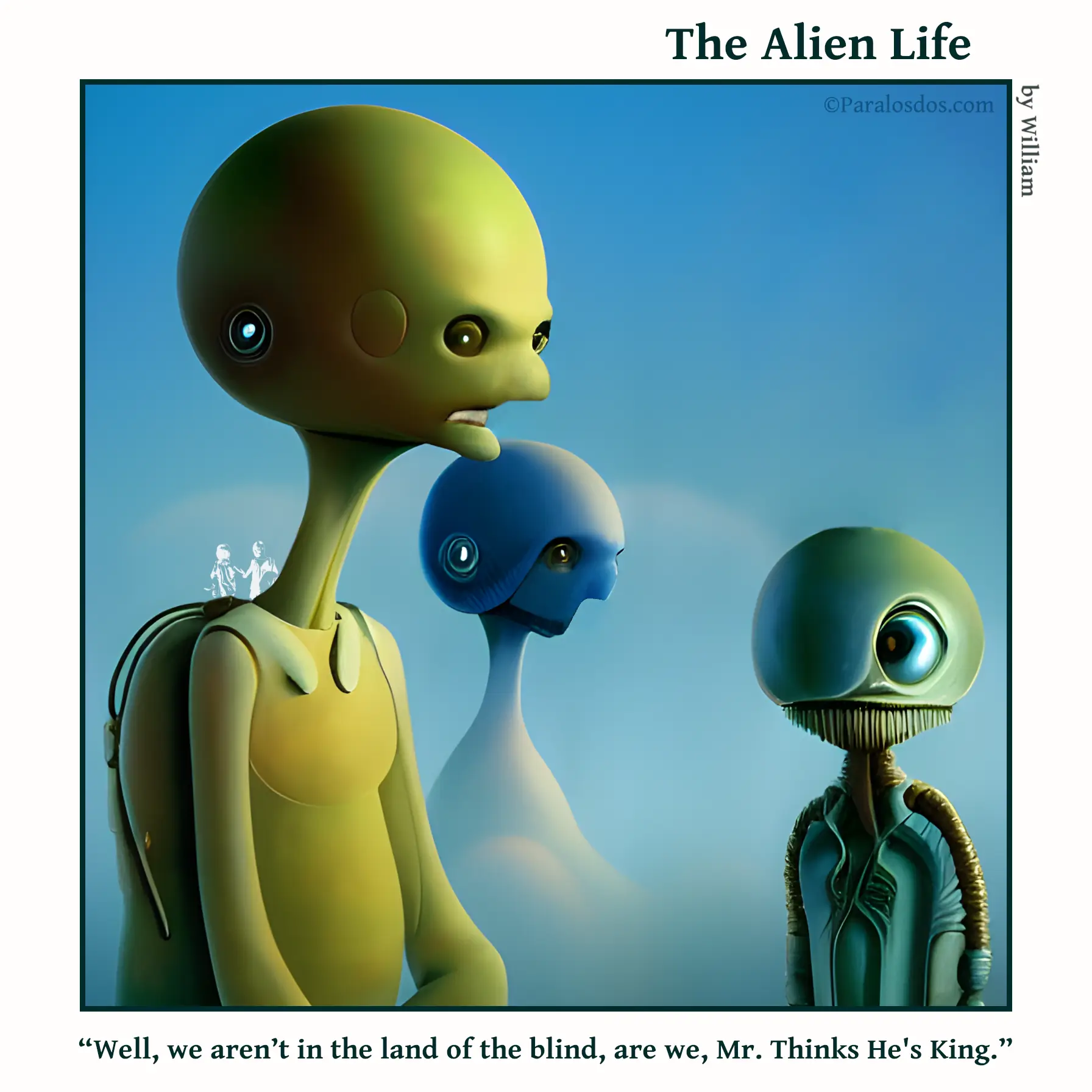 The Alien Life, one panel Comic. Two aliens are standing to the left of a third alien. The third alien has one eye. The caption reads: “Well, we aren’t in the land of the blind, are we, Mr. Thinks He's King.”