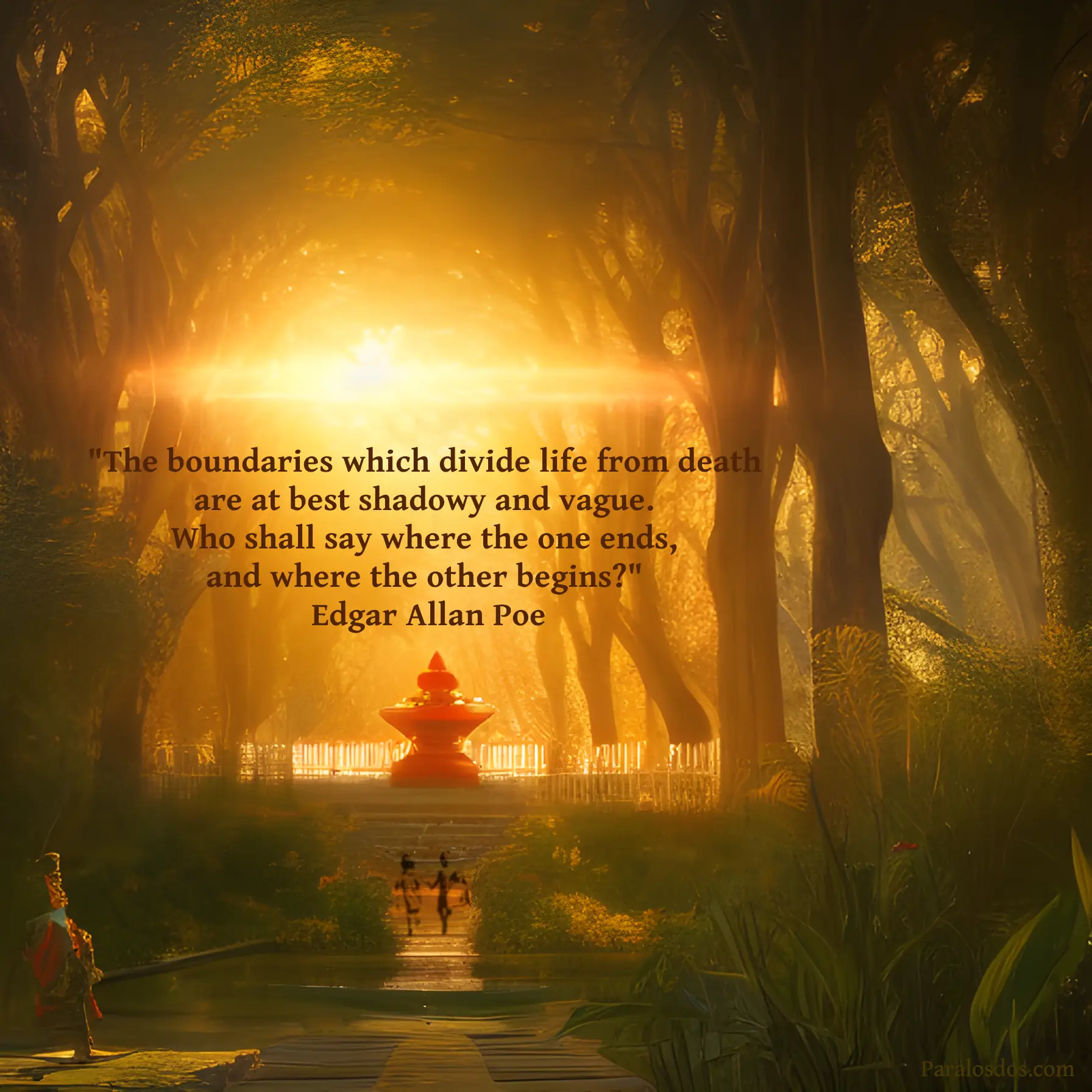 An artistic rendering of path leading to stairs and an object on a platform in a backlit, golden woods. The quote reads: "The boundaries which divide life from death are at best shadowy and vague. Who shall say where the one ends, and where the other begins?" Edgar Allan Poe