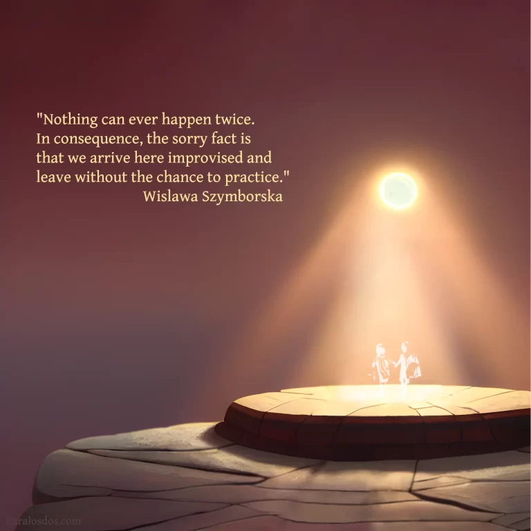 An artistic rendering of a spotlit stage on a small mountain plateau. The quote reads: "Nothing can ever happen twice. In consequence, the sorry fact is that we arrive here improvised and leave without the chance to practice." Wislawa Szymborska
