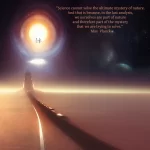 An artistic rendering of a building at the end of a long road to the horizon. There is a huge sphere of light in the sky. The hint of another planet and a galaxy is in the image. The quote reads: "Science cannot solve the ultimate mystery of nature. And that is because, in the last analysis, we ourselves are part of nature and therefore part of the mystery that we are trying to solve." Max Planck