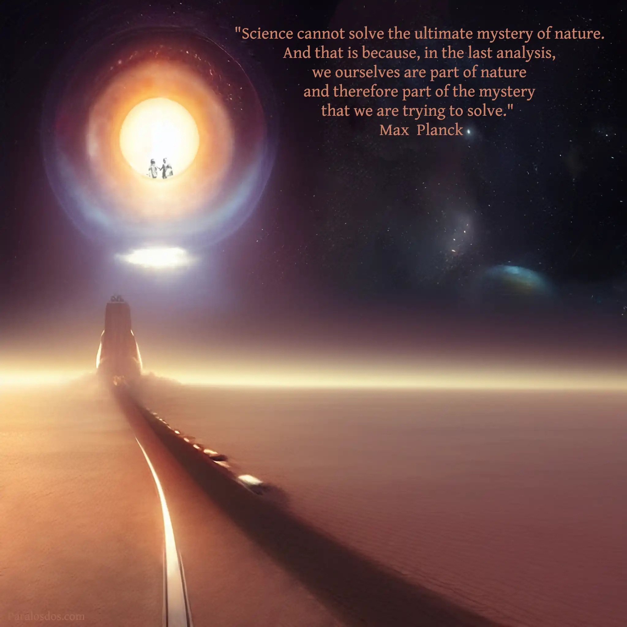 An artistic rendering of a building at the end of a long road to the horizon. There is a huge sphere of light in the sky. The hint of another planet and a galaxy is in the image. The quote reads: "Science cannot solve the ultimate mystery of nature. And that is because, in the last analysis, we ourselves are part of nature and therefore part of the mystery that we are trying to solve." Max Planck