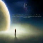 An artistic rendering of a small figure standing on a small planet while a larger planet seems to closely move past from the left. The quote reads: "Courage is what others can't see, what is never affirmed. It is made of what you have thrown away and then come back for." Leonard Cohen