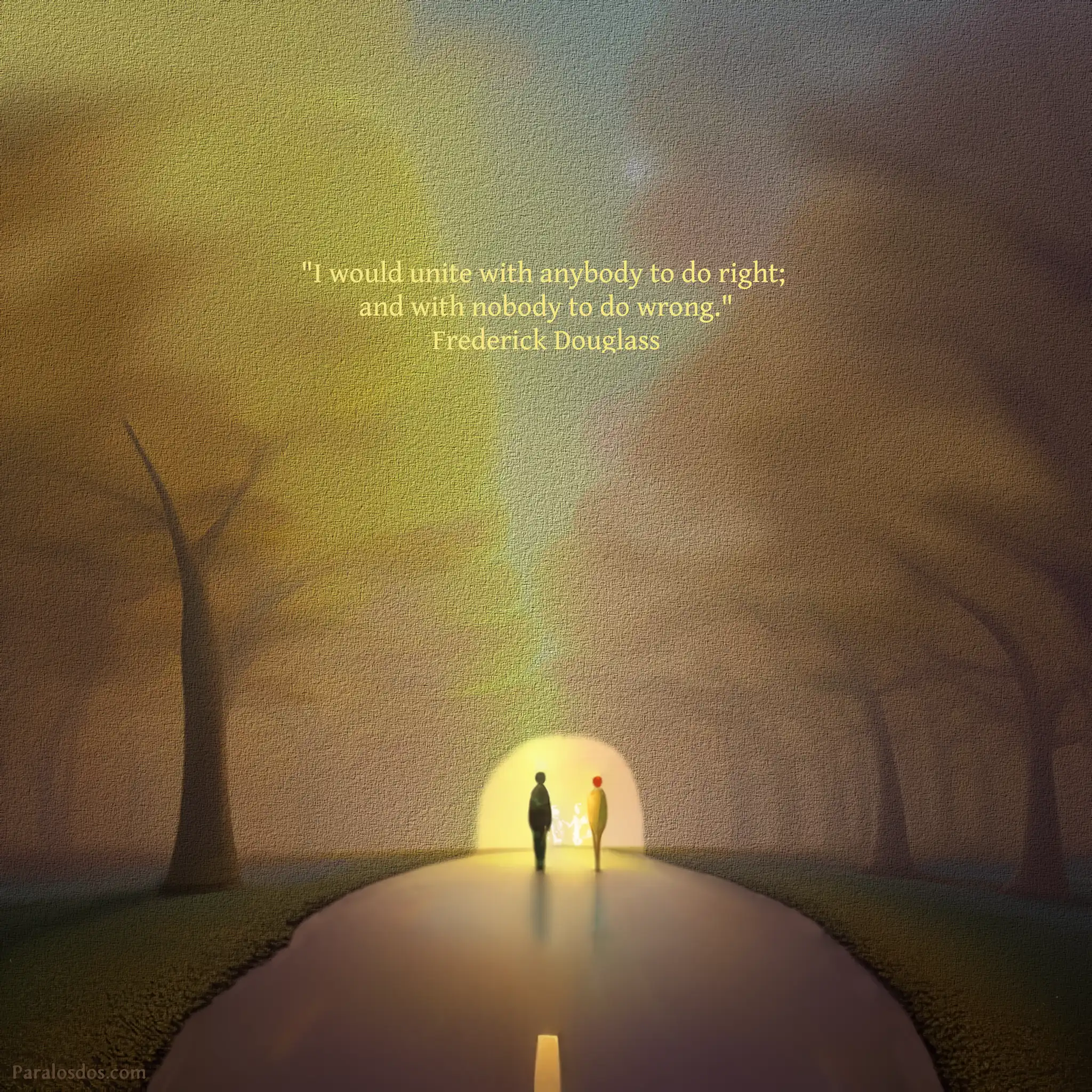 An artistic rendering of two figures walking down the center of a road to an illuminated opening. The quote reads: "I would unite with anybody to do right; and with nobody to do wrong." Frederick Douglass
